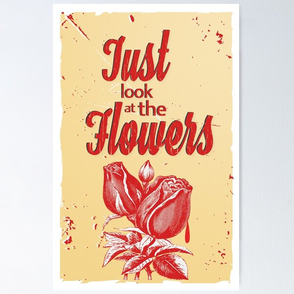 Item preview, Just Look At The Flowers, Walking Dead quote designed and sold by Thomas Terceira.