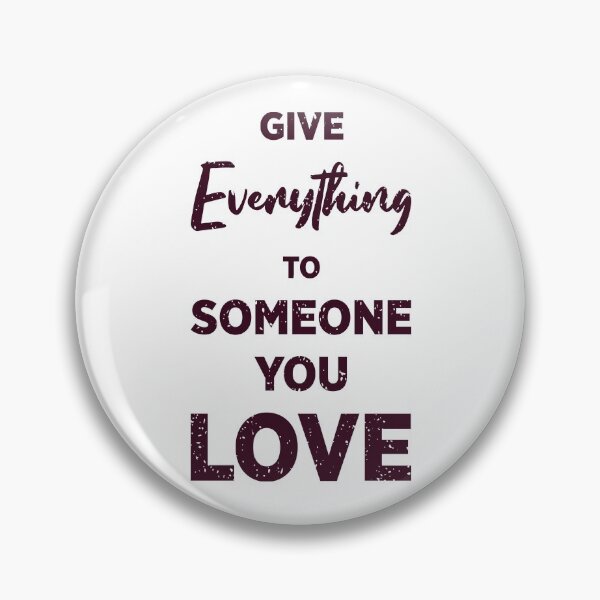 Item preview, Give Everything To Someone You Love designed and sold by Smart-Bee.