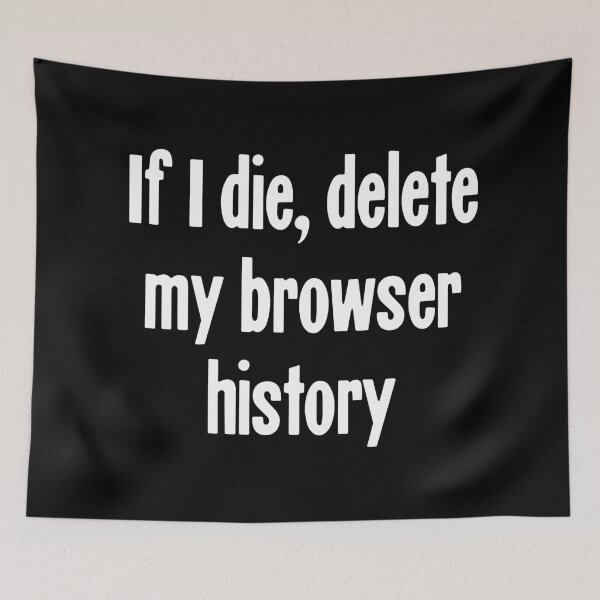 Item preview, If I Die, Delete My Browser History designed and sold by Good-Looking Corpse.