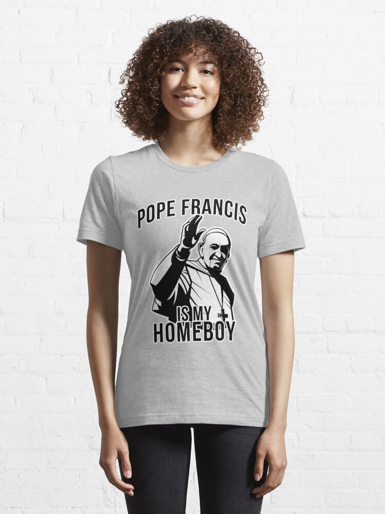 Pope Francis Is My Homeboy T Shirt For Sale By Flippinsg Redbubble