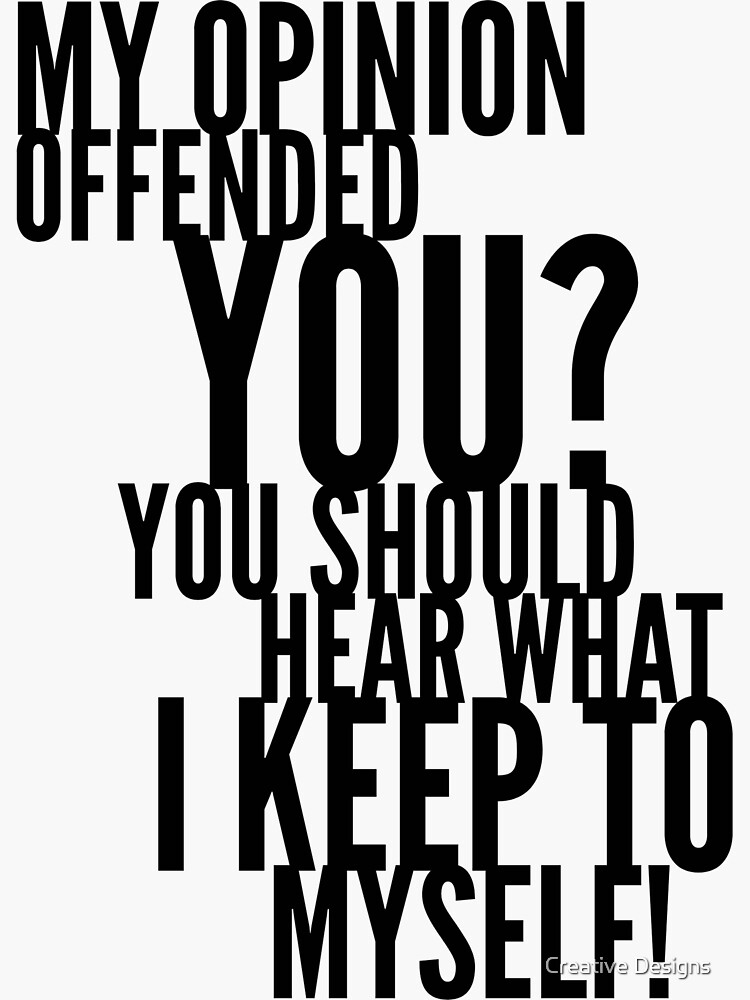 My Opinion Offended You You Should Hear What I Keep To Myself Sticker For Sale By Mikepod