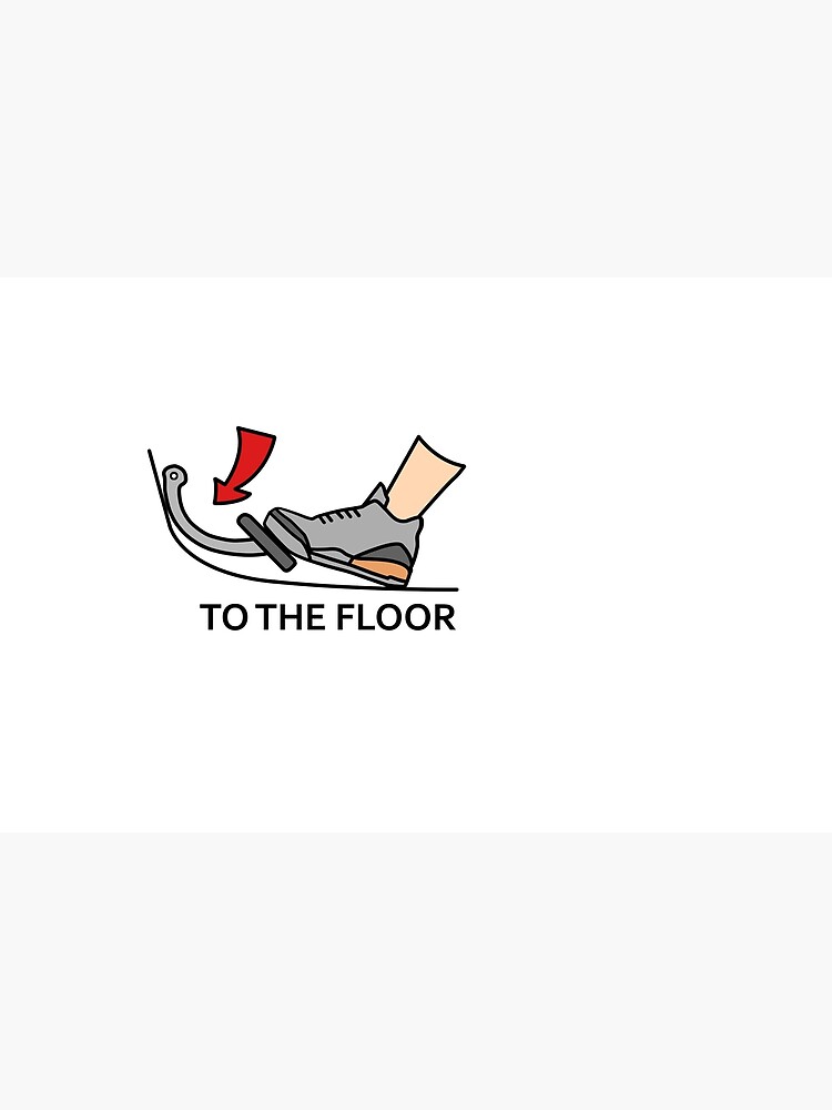"Gas pedal to the floor" Poster for Sale by happyskinny Redbubble