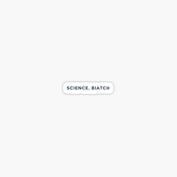 SCIENCE, BIATCH Sticker