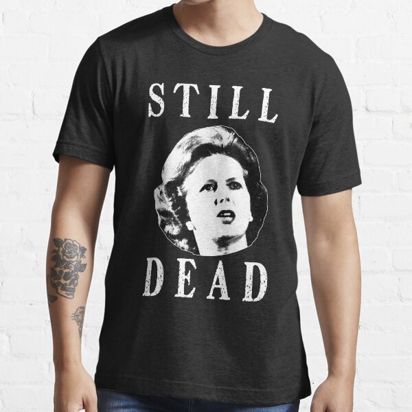 Margret Thatcher is still dead Essential T-Shirt