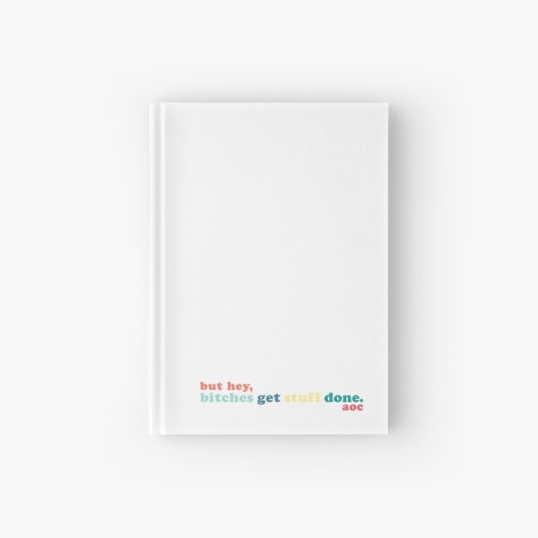 "but hey, bitches get stuff done" AOC Hardcover Journal