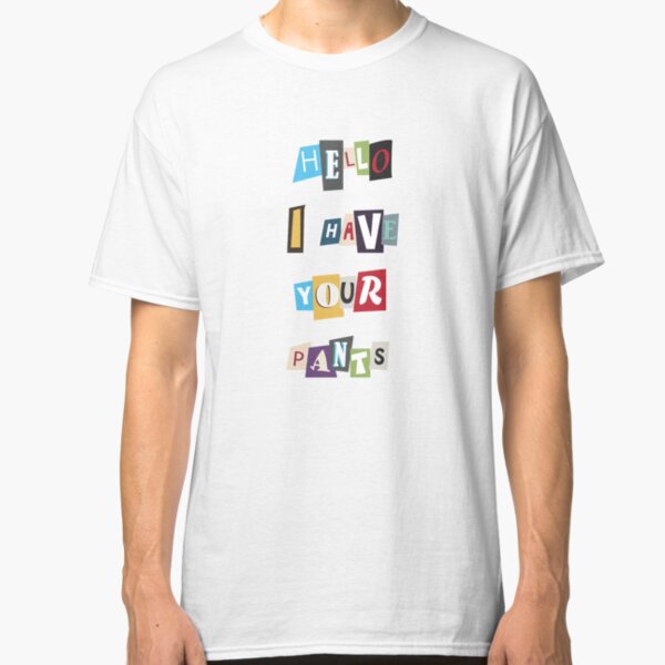 WSY: Hello, I have your pants. Classic T-Shirt