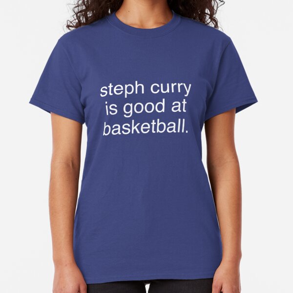 steph curry is good at basketball t shirt