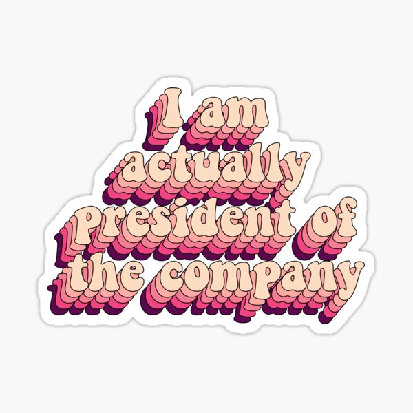 I am actually president of the company Sticker