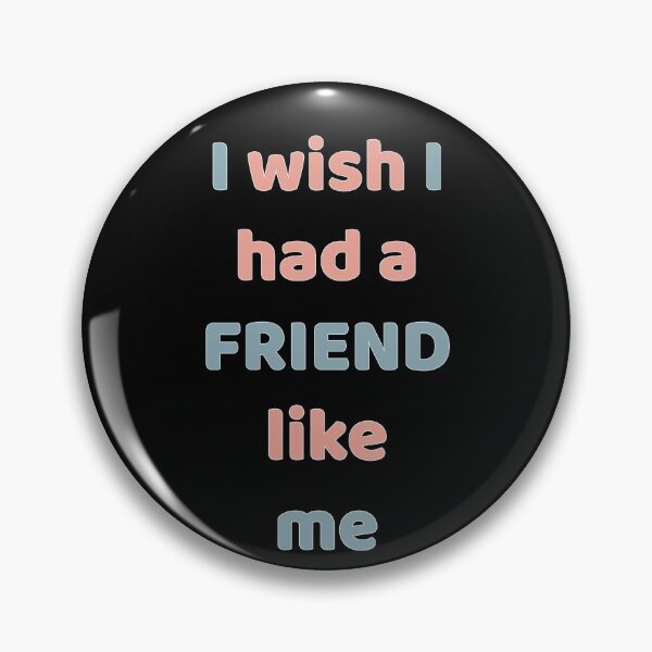 Item preview,  I Wish I Had a Friend Like Me designed and sold by ChibiKolossus.