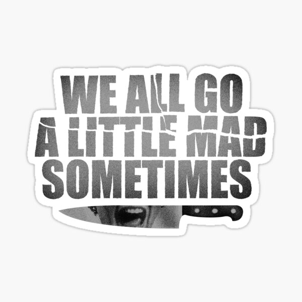 We All Go A Little Mad Sometimes Stickers | Redbubble