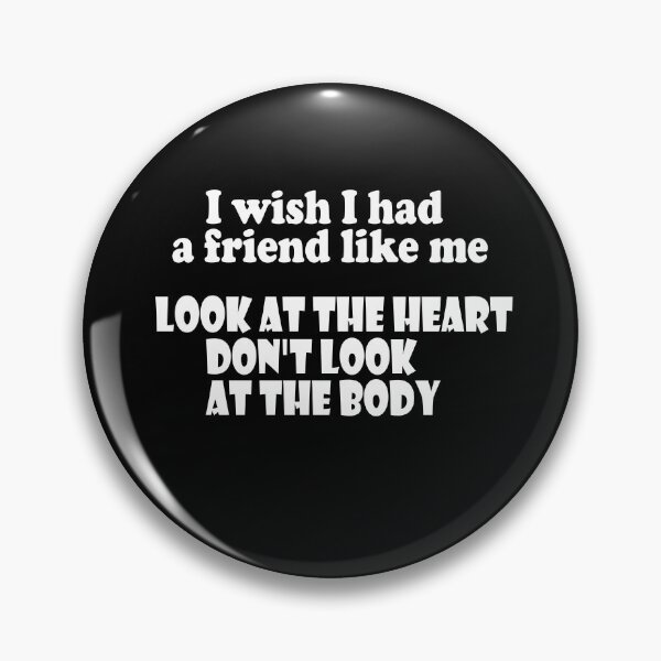 Item preview, I wish I had a friend like me look at the heart don't look at the body designed and sold by Oussa 2008 ⭐⭐⭐⭐⭐.