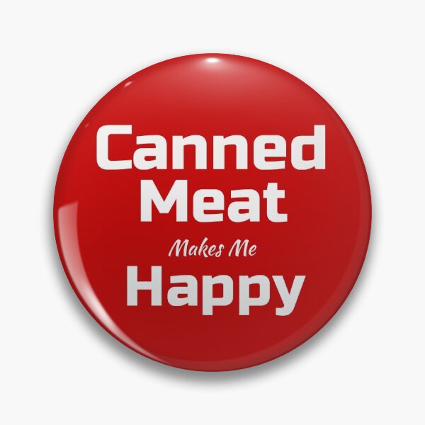 Item preview, Funny Canned Meat Makes Me Happy designed and sold by Willyboy16.