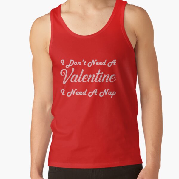 I Don't Need A Valentine I Need A Nap Tank Top