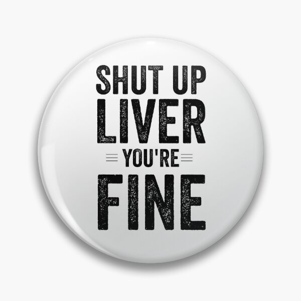 Item preview, Shut Up Liver You Are Fine designed and sold by Jajulile.