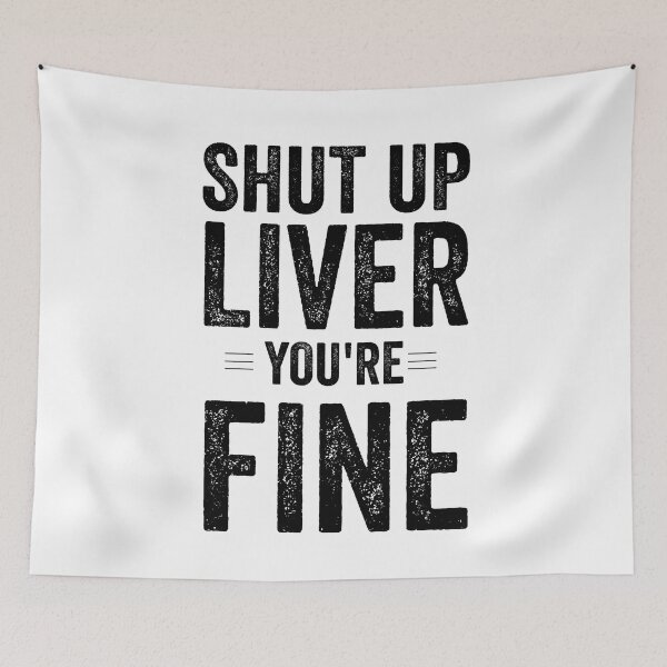 Item preview, Shut Up Liver You Are Fine designed and sold by Jajulile.