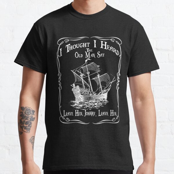 Leave her Johnny Pirate Sea Shanty Classic T-Shirt