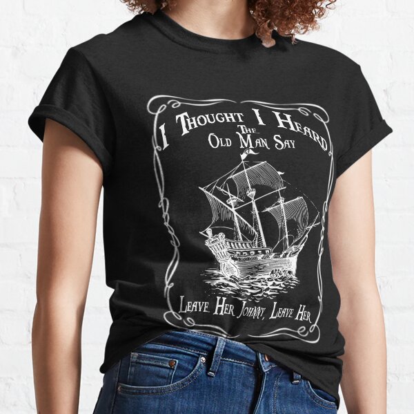 Leave her Johnny Pirate Sea Shanty Classic T-Shirt