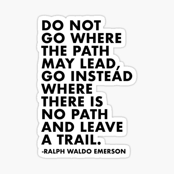 do-not-go-where-the-path-may-lead-go-instead-where-there-is-no-path