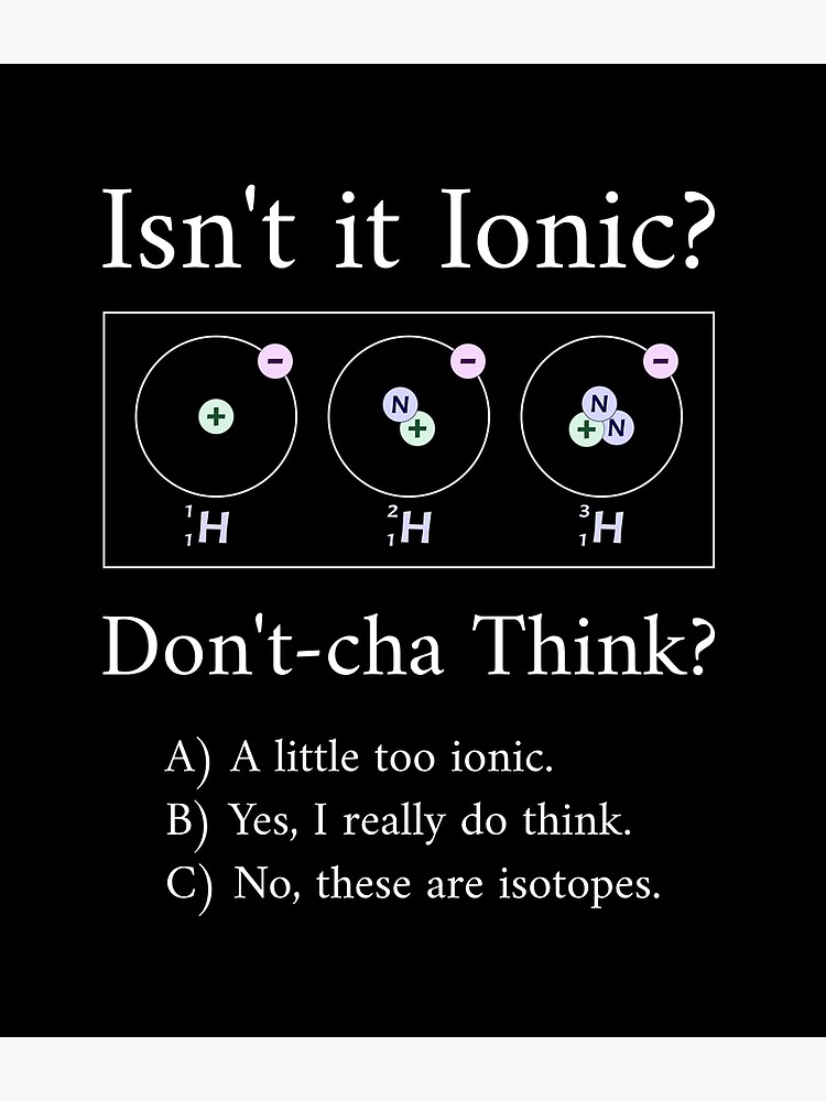 Disover Isnt It Ionic Dont-cha Think? - Isotopes Premium Matte Vertical Poster
