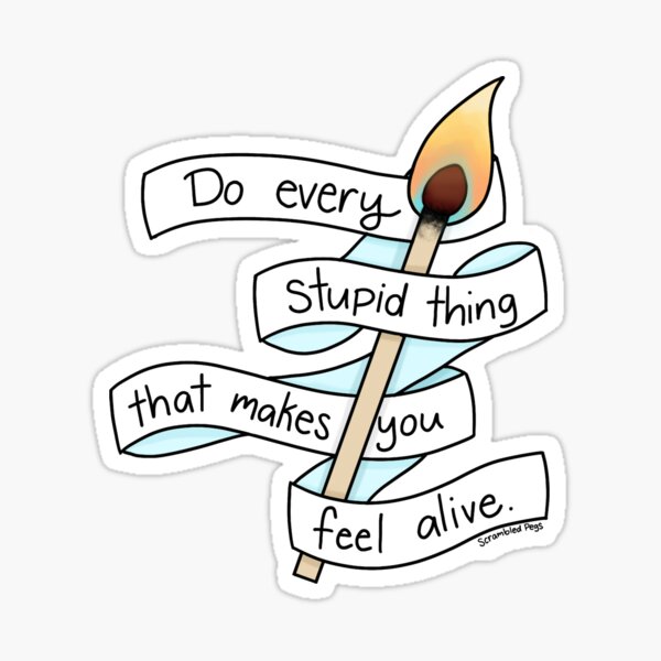 Item preview, Do Every Stupid Thing That Makes You Feel Alive designed and sold by scrambledpegs.