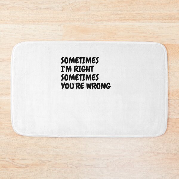 Item preview, SOMETIMES I'M RIGHT, SOMETIMES YOU'RE WRONG designed and sold by Omniodise.