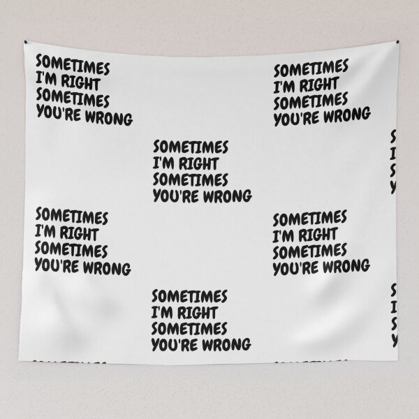 Item preview, SOMETIMES I'M RIGHT, SOMETIMES YOU'RE WRONG designed and sold by Omniodise.