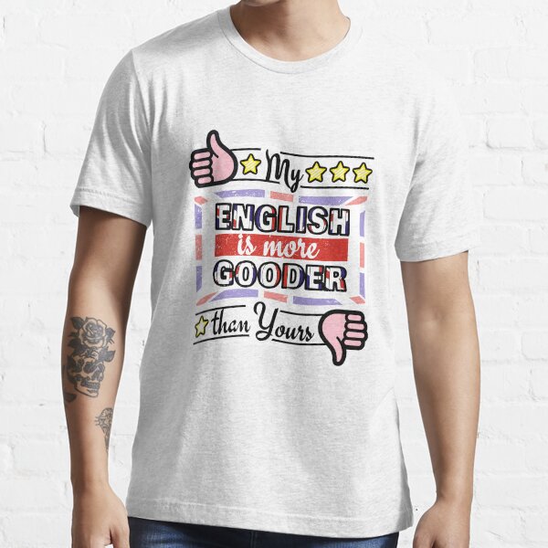 My English Is More Gooder Than Yours Essential T-Shirt