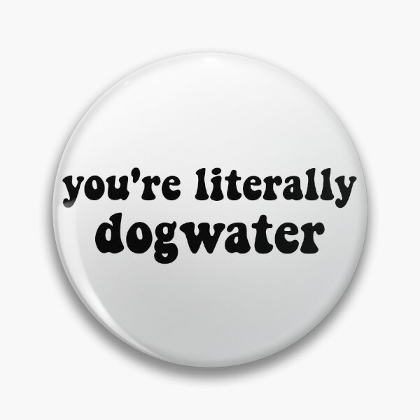 Item preview, You're Literally Dogwater (Black) designed and sold by artsydoodles.