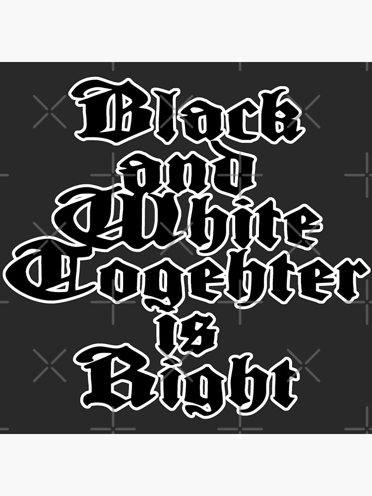 "Black And White Together Is Right" Poster for Sale by