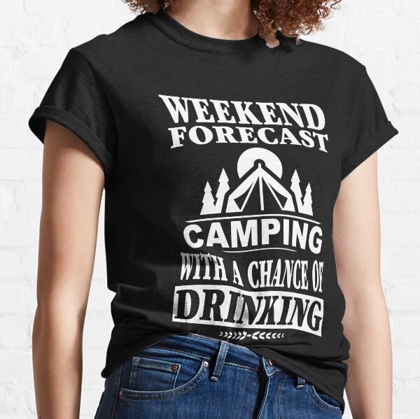 Weekend Forecast Camping With A Chance Of Drinking T-Shirt Classic T-Shirt