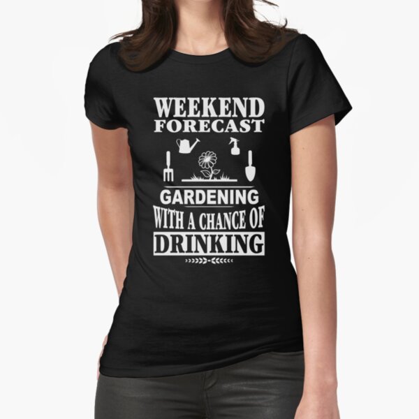 Weekend Forecast Gardening With A Chance Of Drinking T-Shirt Fitted T-Shirt