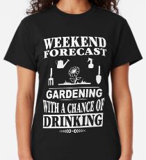 Wochenendprognose: Gartenarbeit mit der Aussicht zu trinken Classic T-Shirt