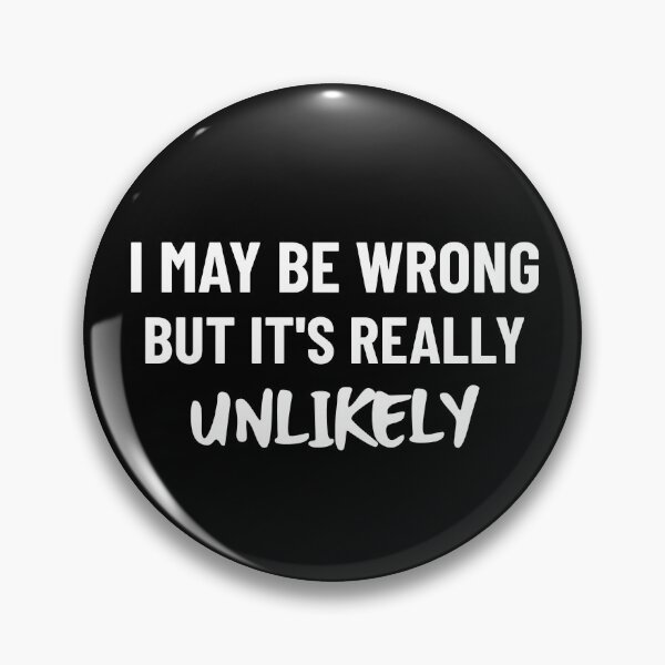 Item preview, I May Be Wrong But It's Really Unlikely designed and sold by Sansmalice.
