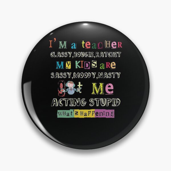Item preview, I'm A Teacher Classy Bougie Ratchet My Kids Are Sassy Moody Nasty Got Me Acting Stupid What's Happening designed and sold by BaseStore.