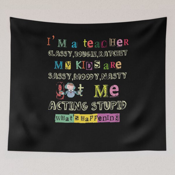 Item preview, I'm A Teacher Classy Bougie Ratchet My Kids Are Sassy Moody Nasty Got Me Acting Stupid What's Happening designed and sold by BaseStore.