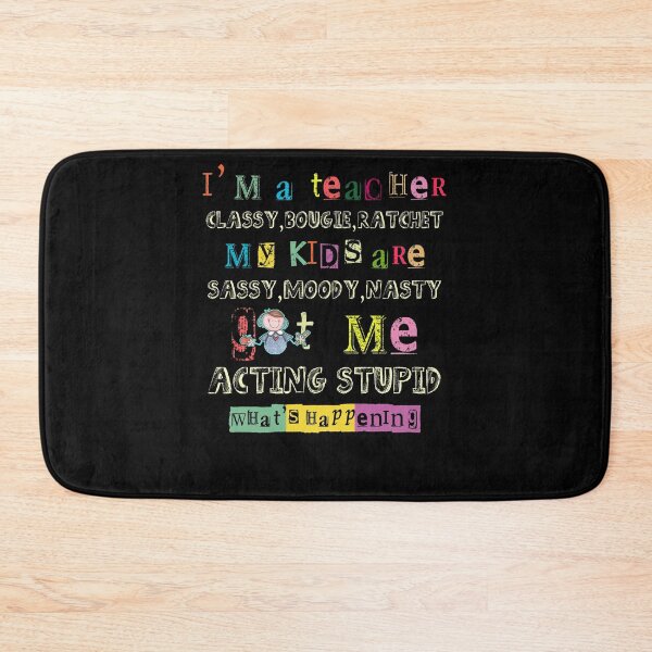 Item preview, I'm A Teacher Classy Bougie Ratchet My Kids Are Sassy Moody Nasty Got Me Acting Stupid What's Happening designed and sold by BaseStore.