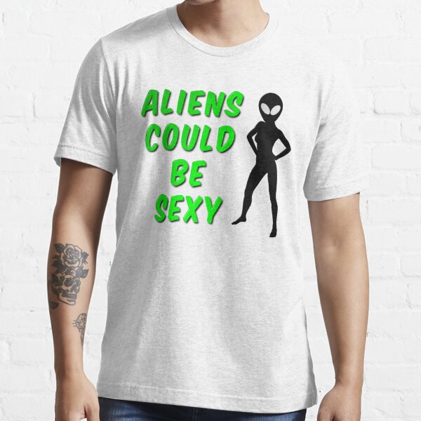 Aliens Could Be Sexy T Shirt By Markuk97 Redbubble Aliens T Shirts Could Be T Shirts 