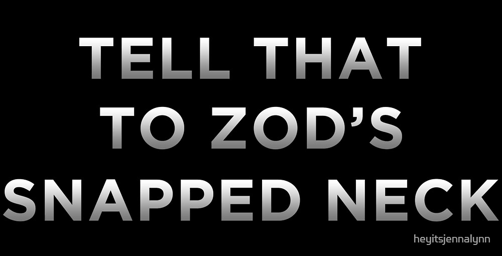 "Tell That to Zod's Snapped Neck" by heyitsjennalynn Redbubble