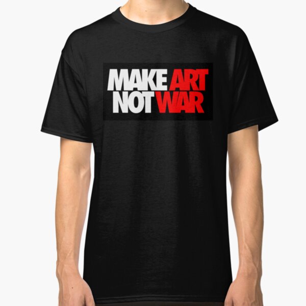 Make Art Not War Classic T-Shirt