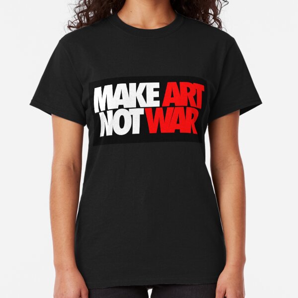 Make Art Not War Classic T-Shirt