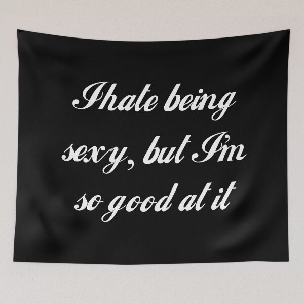 Item preview, I Hate Being Sexy, But I'm So Good At It designed and sold by Good-Looking Corpse.