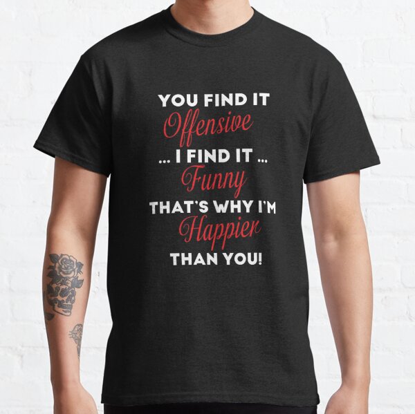 You Find It Offensive ... I Find It Funny! Classic T-Shirt