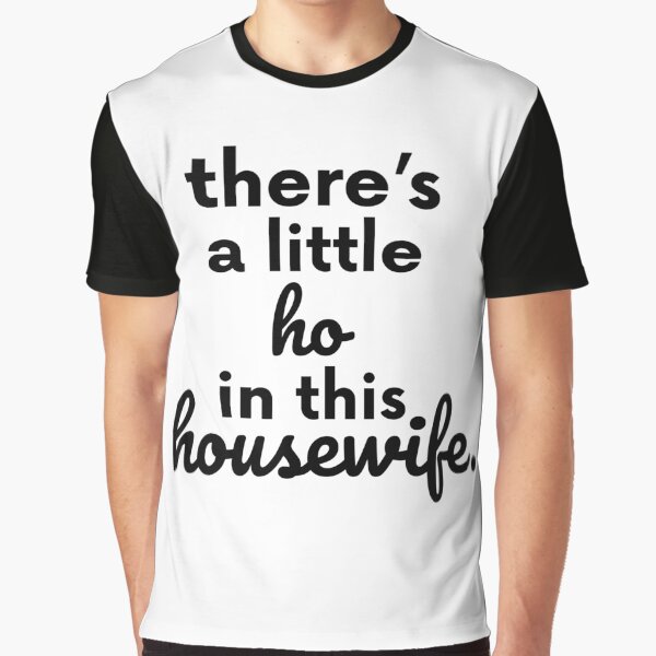 There Is A Little Ho In This Housewife Gift Graphic T-Shirt