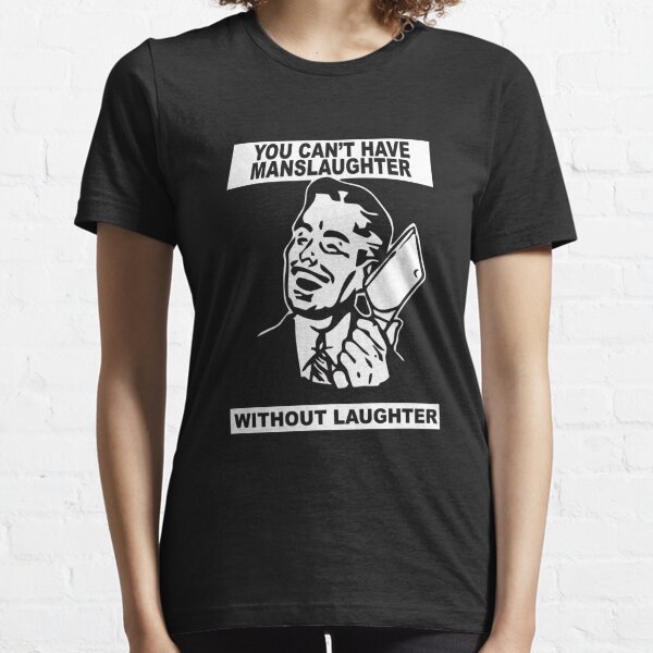 You Can't Have Manslaughter Without Laughter Essential T-Shirt
