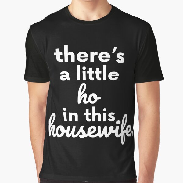 There Is A Little Ho In This Housewife Gift Graphic T-Shirt