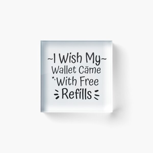 Item preview, I Wish My Wallet Came With Free Refills designed and sold by Pattranit56.