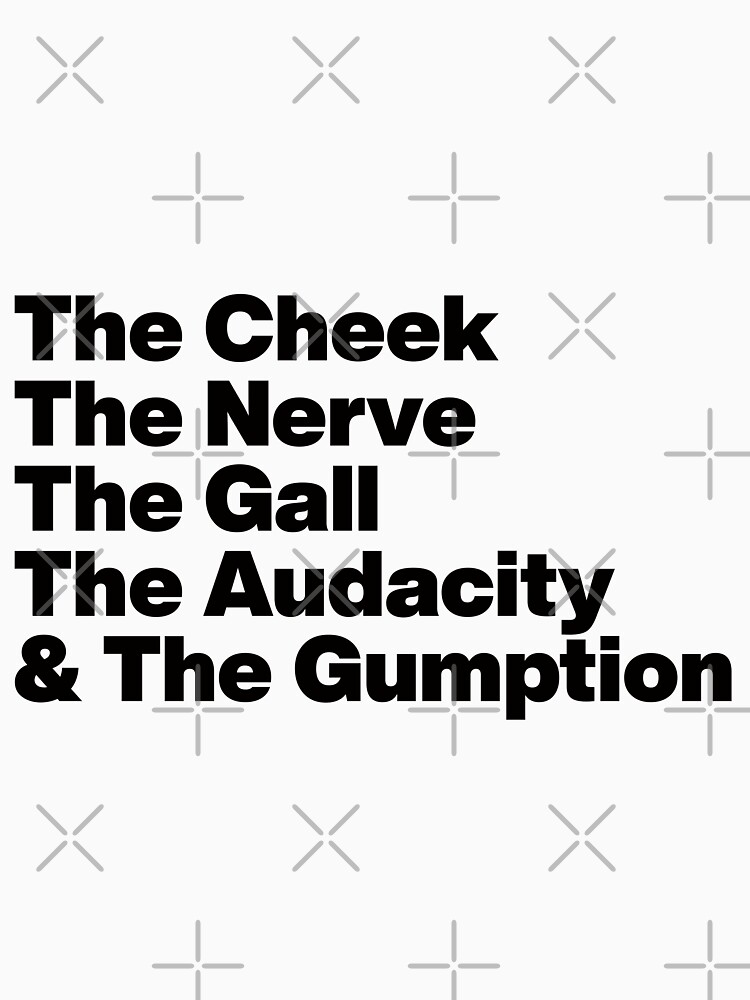 The Cheek The Nerve The Gall The Audacity and The Gumption -Tayce Rupauls Drag Race UK - Black Text Graphic by FPDesign