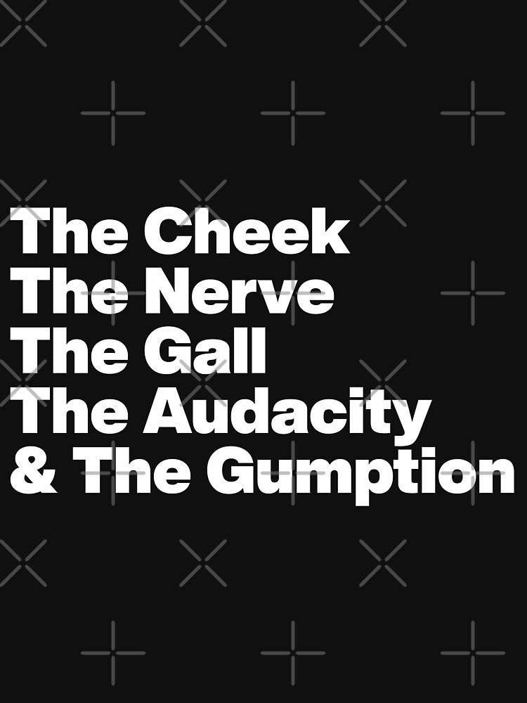 The Cheek The Nerve The Gall The Audacity and The Gumption -Tayce Rupauls Drag Race UK - White Text Graphic by FPDesign