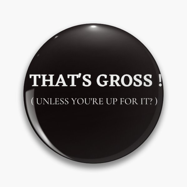 Item preview, THAT'S GROSS ! (unless you're up for it ) designed and sold by shane62.