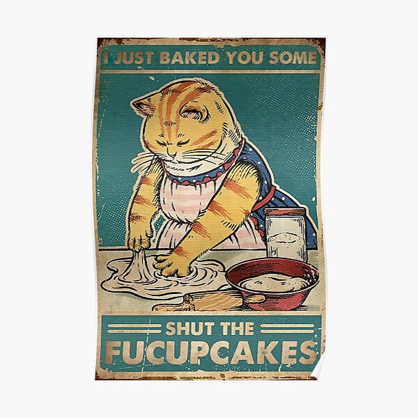 Cat I Just Baked You Some Shut The Fucupcakes Poster